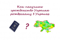 как получить гражданство Украины рожденному в Украине